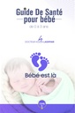 Guide de santé pour bébé de 0 à 3 ans - Dr Houda Laghmari - Tome 1