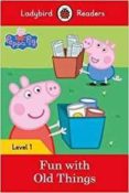 Ladybird Readers Level 1 - Peppa Pig - Fun with Old Things (ELT Graded Reader)