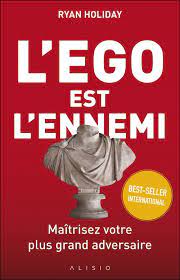 L'ego est L'ennemi- Maîtrisez votre plus grand adversaire - Ryan Holiday
