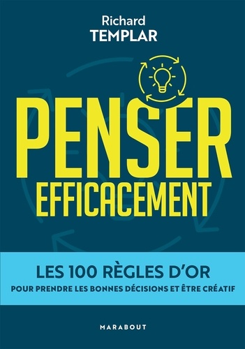 Penser Efficacement: Les 100 Règles D'Or Pour Prendre Les Bonnes Décisions Et Être Créatif