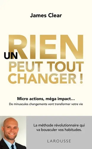 Un Rien Peut Tout Changer - James Clear