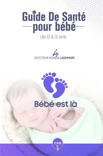 Guide de santé pour bébé de 0 à 3 ans - Dr Houda Laghmari - Tome 1